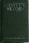 [Gutenberg 43843] • Lafayette, We Come! / The Story of How a Young Frenchman Fought for Liberty in America and How America Now Fights for Liberty in France